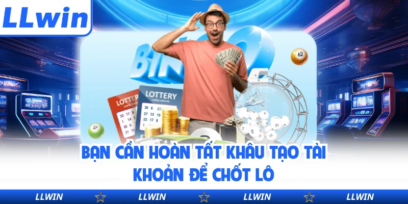 Bạn cần hoàn tất khâu tạo tài khoản để chốt lô
