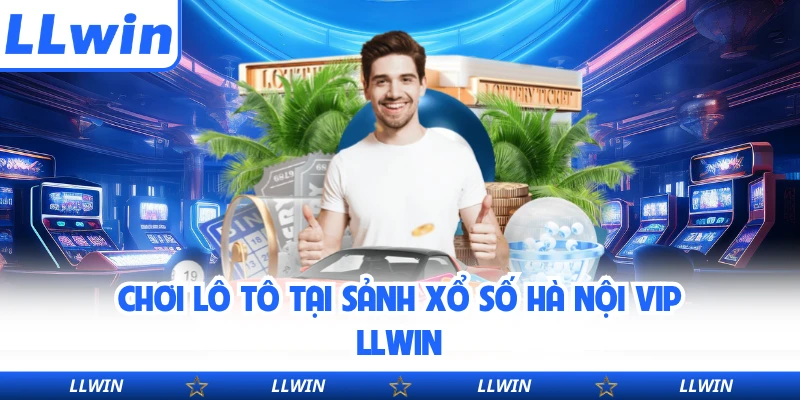 Chơi lô tô tại sảnh xổ số Hà Nội VIP LLWIN