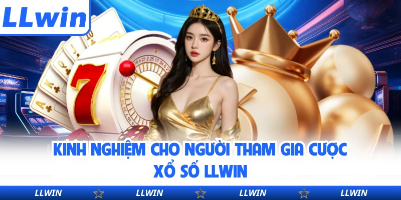 Kinh nghiệm cho người tham gia cược xổ số LLWIN