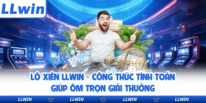 Lô Xiên LLWIN - Công Thức Tính Toán Giúp Ôm Trọn Giải Thưởng
