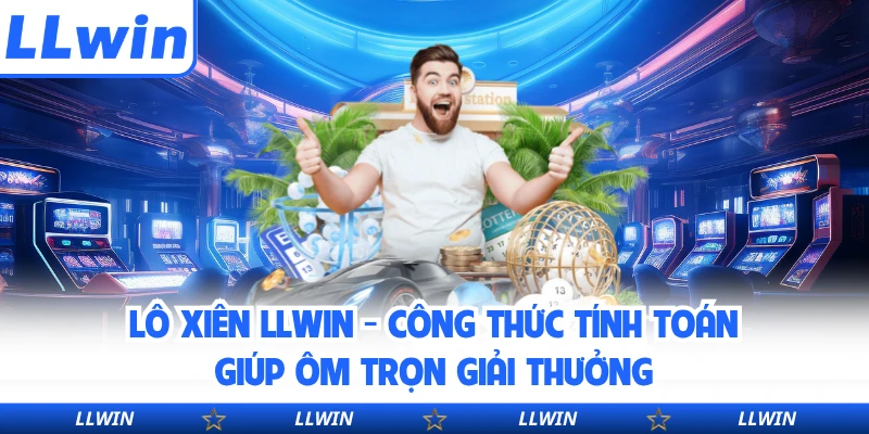 Lô Xiên LLWIN - Công Thức Tính Toán Giúp Ôm Trọn Giải Thưởng