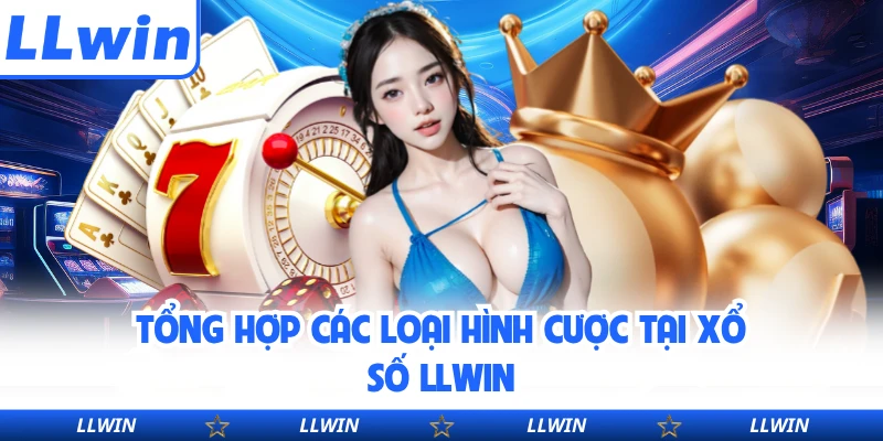 Tổng hợp các loại hình cược tại xổ số LLWIN