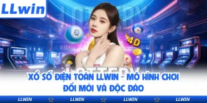 Xổ Số Điện Toán LLWIN - Mô Hình Chơi Đổi Mới Và Độc Đáo