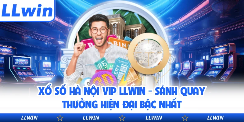 Xổ Số Hà Nội VIP LLWIN - Sảnh Quay Thưởng Hiện Đại Bậc Nhất
