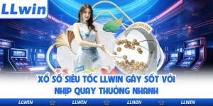Xổ Số Siêu Tốc LLWIN Gây Sốt Với Nhịp Quay Thưởng Nhanh