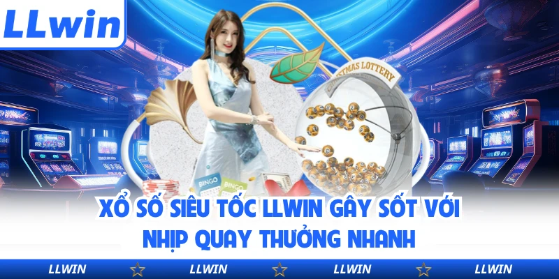 Xổ Số Siêu Tốc LLWIN Gây Sốt Với Nhịp Quay Thưởng Nhanh